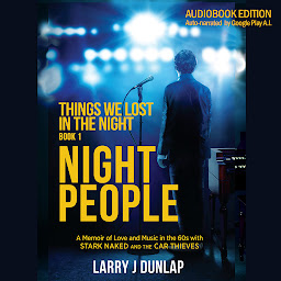 Icon image NIGHT PEOPLE, Book 1 - Things We Lost in the Night: A coming of age memoir of Love and Music in the 60s with Stark Naked and the Car Thieves