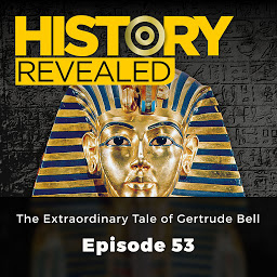 Icon image The Extraordinary Tale of Gertrude Bell - History Revealed, Episode 53