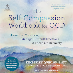 Icon image The Self-Compassion Workbook for OCD: Lean into Your Fear, Manage Difficult Emotions, and Focus On Recovery