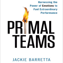 Icon image Primal Teams: Harnessing the Power of Emotions to Fuel Extraordinary Performance