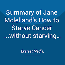 Icon image Summary of Jane Mclelland's How to Starve Cancer ...without starving yourself