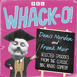 Icon image Whack-O!: Selected Episodes from the Classic BBC Radio Comedy