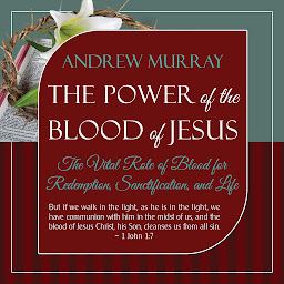 Icon image The Power of the Blood of Jesus: The Vital Role of Blood for Redemption, Sanctification, and Life, Updated Edition