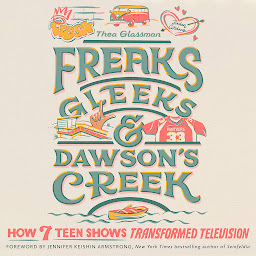 Icon image Freaks, Gleeks, and Dawson's Creek: How Seven Teen Shows Transformed Television