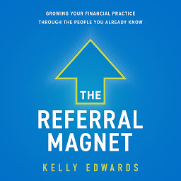Icon image The Referral Magnet: Growing Your Financial Practice Through the People You Already Know