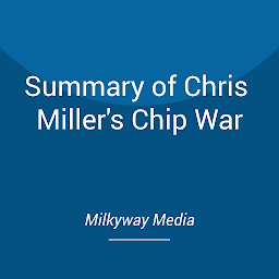 Icon image Summary of Chris Miller's Chip War