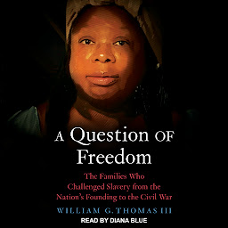 Icon image A Question of Freedom: The Families Who Challenged Slavery from the Nation’s Founding to the Civil War