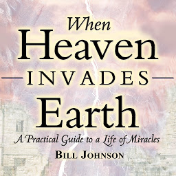 صورة رمز When Heaven Invades Earth: A Practical Guide to a Life of Miracles