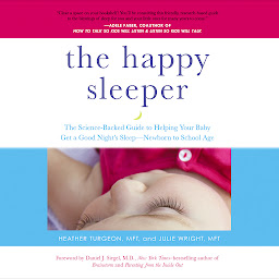 Icon image The Happy Sleeper: The Science-Backed Guide to Helping Your Baby Get a Good Night's Sleep-Newborn to School Age