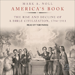 Icon image America's Book: The Rise and Decline of a Bible Civilization, 1794-1911