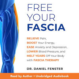 Icon image Free Your Fascia: Relieve Pain, Boost Your Energy, Ease Anxiety and Depression, Lower Blood Pressure, and Melt Years Off Your Body with Fascia Therapy