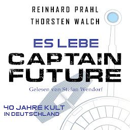 Obraz ikony: Es lebe Captain Future: Das Hörbuch: 40 Jahre Kult in Deutschland