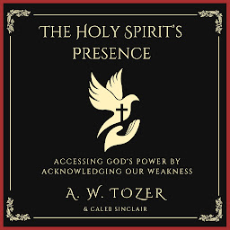 Icon image The Holy Spirit’s Presence: Accessing God's Power Acknowledging Our Weakness