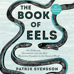 Icon image The Book of Eels: Our Enduring Fascination with the Most Mysterious Creature in the Natural World