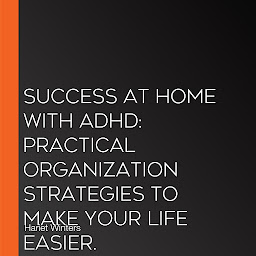 Imaginea pictogramei Success at Home with ADHD: Practical Organization Strategies to Make Your Life Easier.