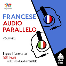 Obraz ikony: Audio Parallelo Francese: Impara il francese con 501 Frasi utilizzando l'Audio Parallelo - Volume 2