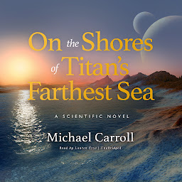 Icon image On the Shores of Titan’s Farthest Sea: A Scientific Novel