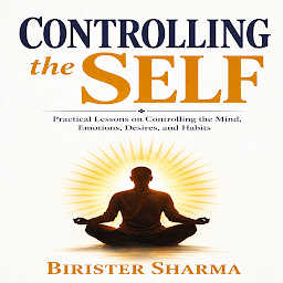 Icon image Controlling the Self: Practical Lessons on Controlling the Mind, Emotions, Desires, and Habits