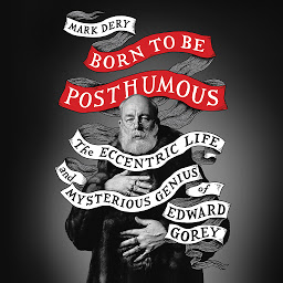 Symbolbild für Born to Be Posthumous: The Eccentric Life and Mysterious Genius of Edward Gorey