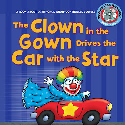 Icon image The Clown in the Gown Drives the Car with the Star: A Book about Diphthongs and R-Controlled Vowels