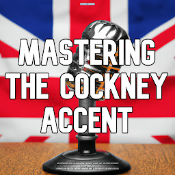 Obraz ikony: Mastering The Cockney Accent: An Interactive Guide To Developing A Cockney Accent For The Stage or Screen