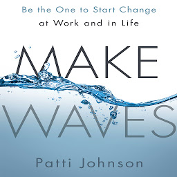 Icon image Make Waves: Be the One to Start Change at Work and in Life