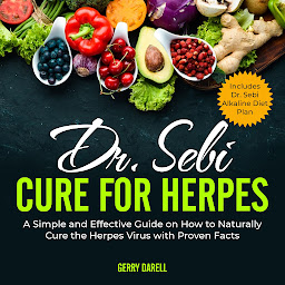 Obraz ikony: Dr. Sebi Cure for Herpes: A Simple and Effective Guide on How to Naturally Cure the Herpes Virus with Proven Facts. Includes Dr. Sebi Alkaline Diet Plan