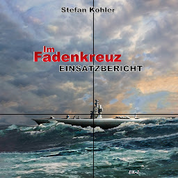 Obraz ikony: Einsatzbericht: Im Fadenkreuz (Spannende U-Boot Romane von EK-2 Publishing)