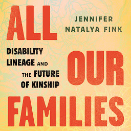 Icon image All Our Families: Disability Lineage and the Future of Kinship
