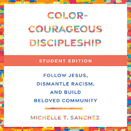 Icon image Color-Courageous Discipleship Student Edition: Follow Jesus, Dismantle Racism, and Build Beloved Community