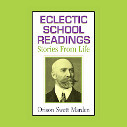Icon image Eclectic School Readings Stories from Life: Eclectic School Readings: Stories from Life – Nurturing Young Minds with Orison Swett Marden – Audiobook