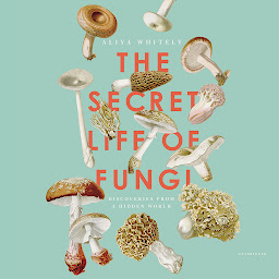 Icon image The Secret Life of Fungi: Discoveries from a Hidden World