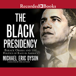 Imagen de icono The Black Presidency: Barack Obama and the Politics of Race in America