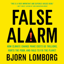 Icoonafbeelding voor False Alarm: How Climate Change Panic Costs Us Trillions, Hurts the Poor, and Fails to Fix the Planet