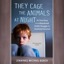 Obraz ikony: They Cage the Animals at Night: The True Story of an Abandoned Child's Struggle for Emotional Survival