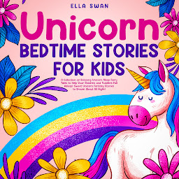 Icon image Unicorn Bedtime Stories for Kids: A Collection of Relaxing Unicorn Sleep Fairy Tales to Help Your Children and Toddlers Fall Asleep! Sweet Unicorn Fantasy Stories to Dream About All Night!