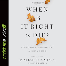Icon image When Is It Right to Die?: A Comforting and Surprising Look at Death and Dying