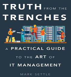 Icon image Truth from the Trenches: A Practical Guide to the Art of IT Management