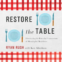 Icon image Restore the Table: Discovering the Powerful Connections of Meaningful Mealtimes