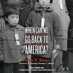 Icon image When Can We Go Back to America?: Voices of Japanese American Incarceration during WWII