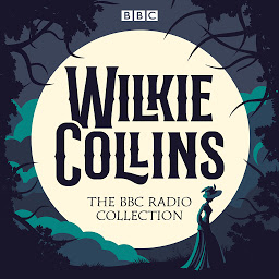 Icon image The Wilkie Collins BBC Radio Collection: Dramatisations and readings of his sensational stories including The Woman in White & The Moonstone