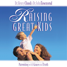 Symbolbild für Raising Great Kids: A Comprehensive Guide to Parenting with Grace and Truth