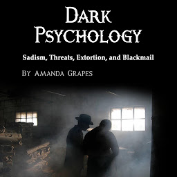 Icon image Dark Psychology: Sadism, Threats, Extortion, and Blackmail