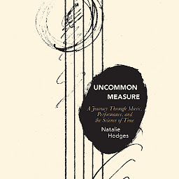 Icon image Uncommon Measure: A Journey Through Music, Performance, and the Science of Time