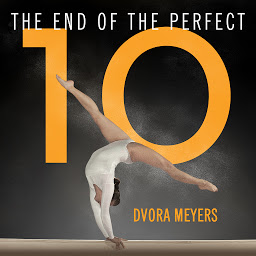 Icon image The End of the Perfect 10: The Making and Breaking of Gymnastics' Top Score from Nadia to Now