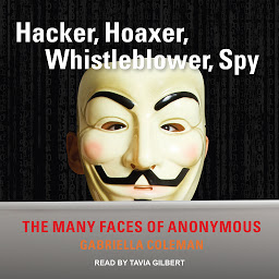Icon image Hacker, Hoaxer, Whistleblower, Spy: The Many Faces of Anonymous