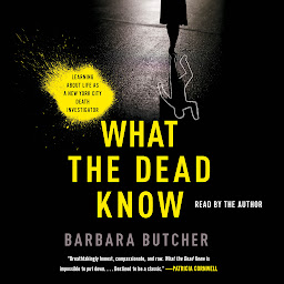Icon image What the Dead Know: Learning About Life as a New York City Death Investigator