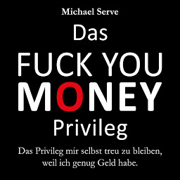 Obraz ikony: Das Fuck You Money Privileg: Das Privileg mir selbst treu zu bleiben, weil ich genug Geld habe
