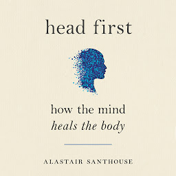 Icon image Head First: How The Mind Heals The Body