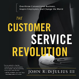 Imagen de icono The Customer Service Revolution: Overthrow Conventional Business, Inspire Employees, and Change the World